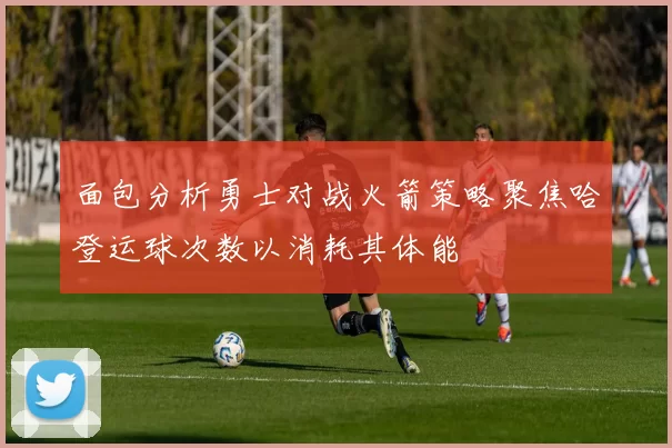 面包分析勇士对战火箭策略聚焦哈登运球次数以消耗其体能