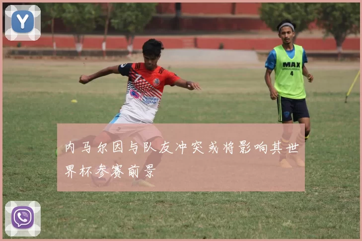 内马尔因与队友冲突或将影响其世界杯参赛前景