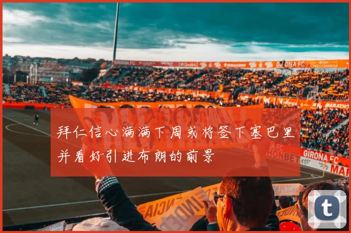 拜仁信心满满下周或将签下塞巴里并看好引进布朗的前景